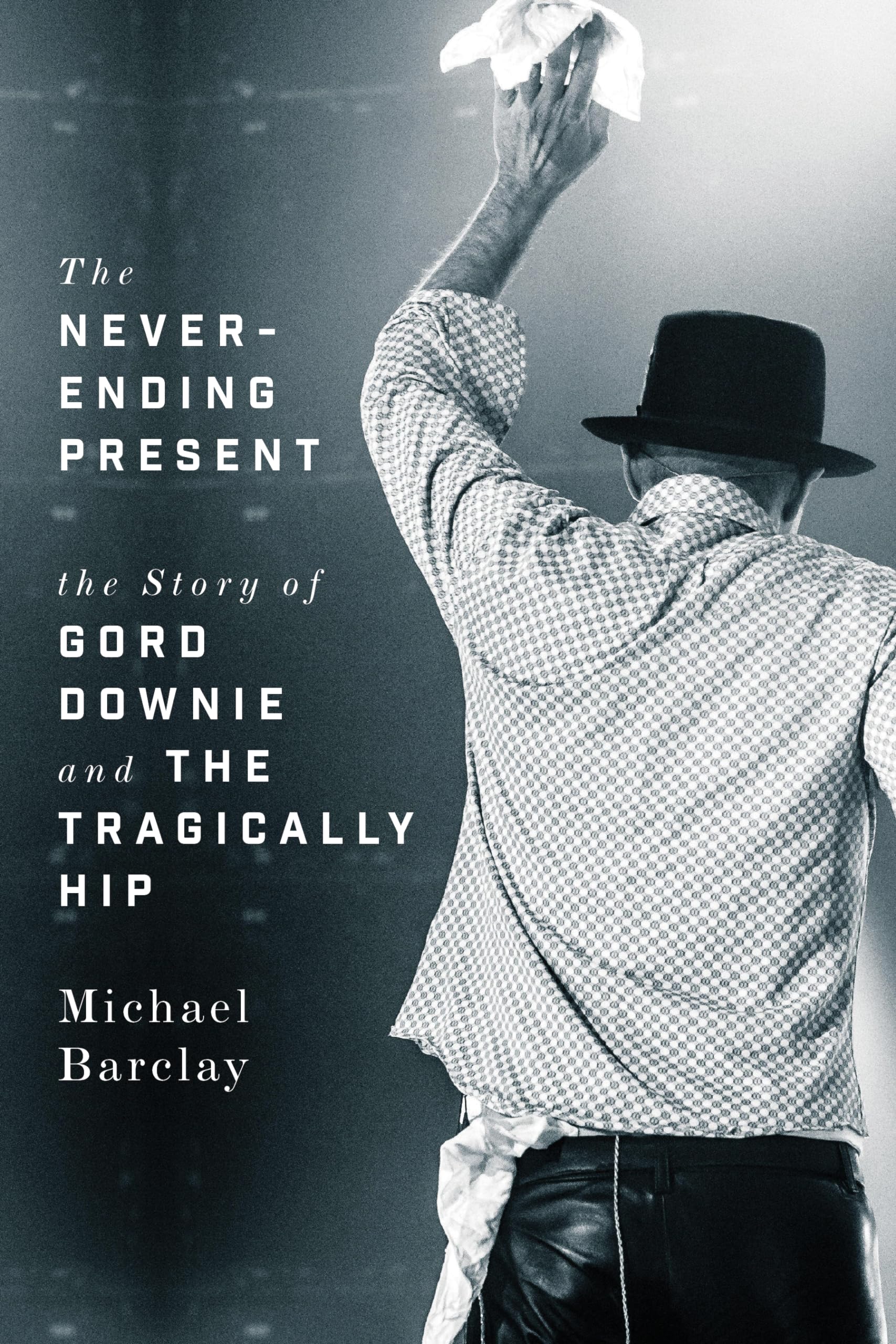 The Never-ending Present: The Story Of Gord Downie And The Tragically Hip