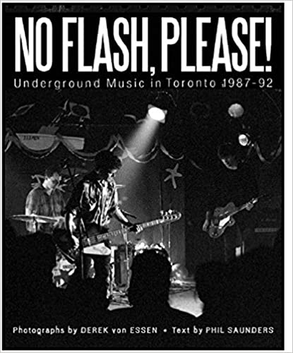 No Flash, Please! (Underground Music in Toronto 1987-92) by Derek von Essen (Text by Phil Saunders)